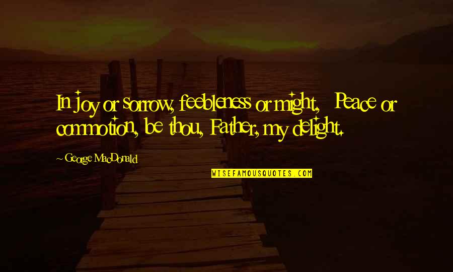 Temoney31 Quotes By George MacDonald: In joy or sorrow, feebleness or might, Peace Temoney31 Quotes By George MacDonald: In joy or sorrow, feebleness or might, Peace
