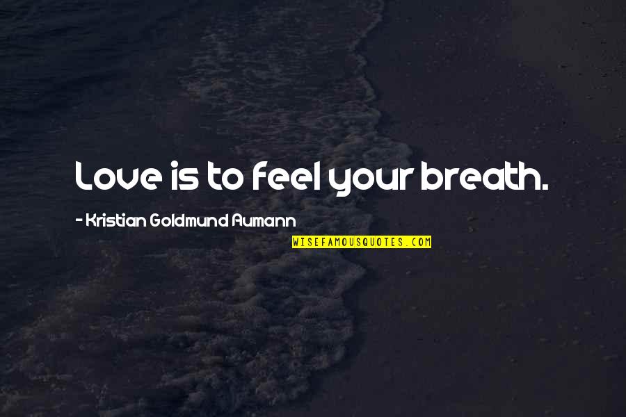 Temoney31 Quotes By Kristian Goldmund Aumann: Love is to feel your breath. Temoney31 Quotes By Kristian Goldmund Aumann: Love is to feel your breath.