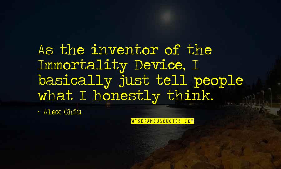 Temor De Un Hombre Sabio Quotes By Alex Chiu: As the inventor of the Immortality Device, I Temor De Un Hombre Sabio Quotes By Alex Chiu: As the inventor of the Immortality Device, I
