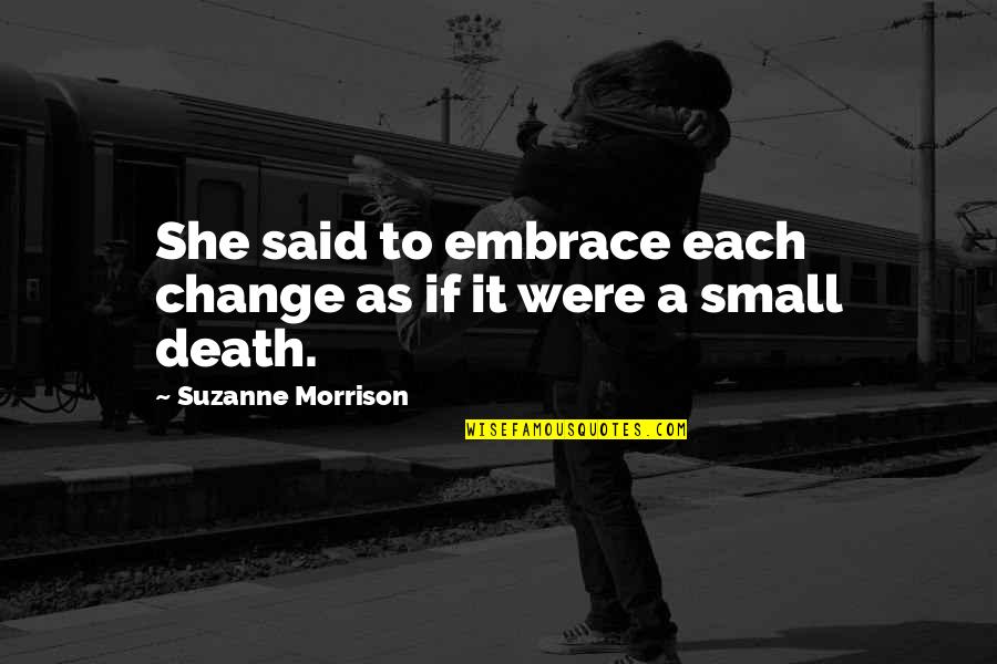 Temor De Un Hombre Sabio Quotes By Suzanne Morrison: She said to embrace each change as if Temor De Un Hombre Sabio Quotes By Suzanne Morrison: She said to embrace each change as if