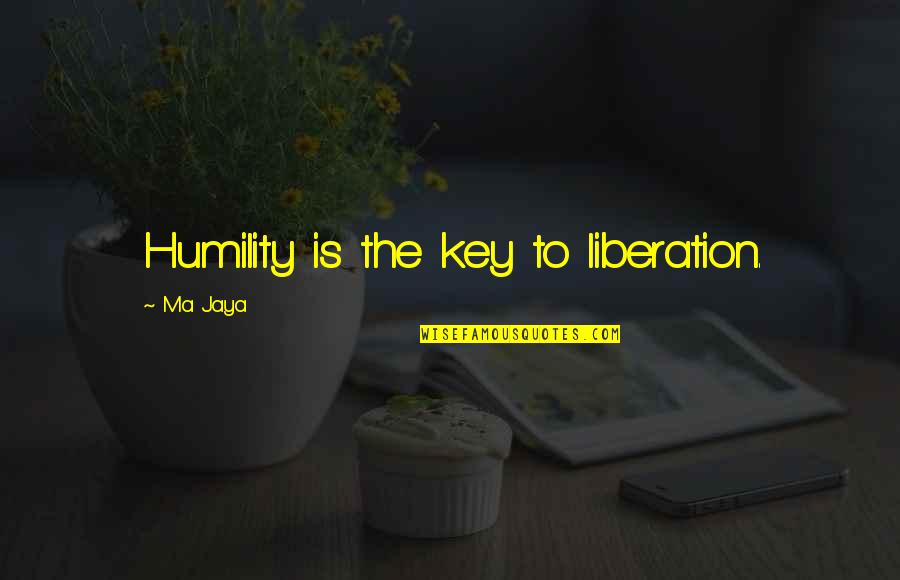 Temores Definicion Quotes By Ma Jaya: Humility is the key to liberation. Temores Definicion Quotes By Ma Jaya: Humility is the key to liberation.