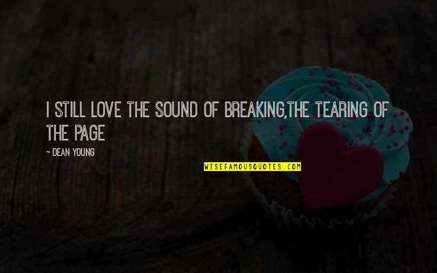 Temp Tales Quotes By Dean Young: I still love the sound of breaking,the tearing