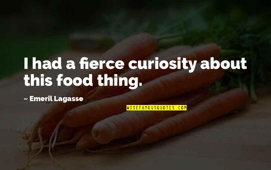 Temp Tales Quotes By Emeril Lagasse: I had a fierce curiosity about this food