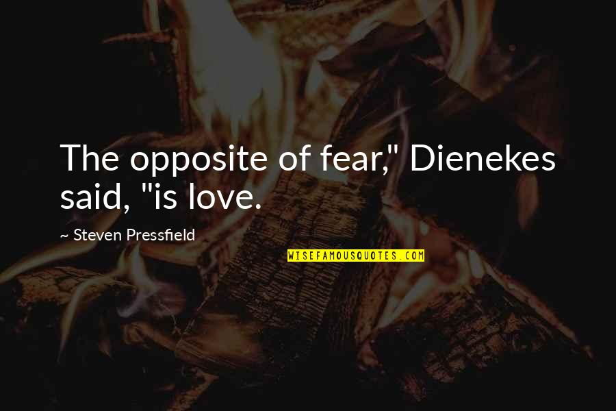 Tempah Plate Quotes By Steven Pressfield: The opposite of fear," Dienekes said, "is love. Tempah Plate Quotes By Steven Pressfield: The opposite of fear," Dienekes said, "is love.