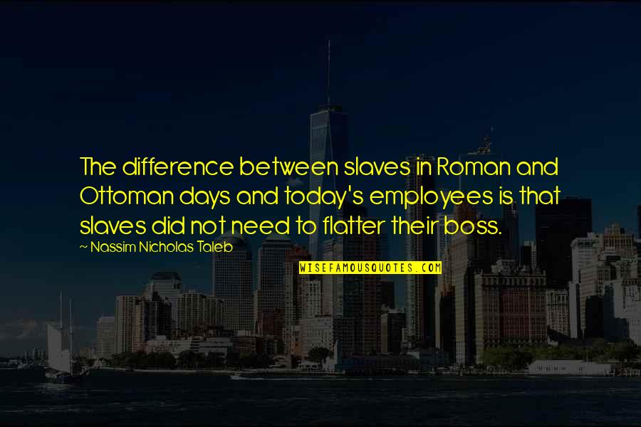 Tempahan Quotes By Nassim Nicholas Taleb: The difference between slaves in Roman and Ottoman