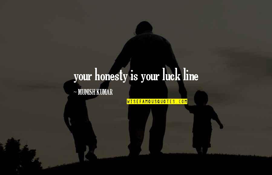 Tempany Band Quotes By MUNISH KUMAR: your honesty is your luck line Tempany Band Quotes By MUNISH KUMAR: your honesty is your luck line