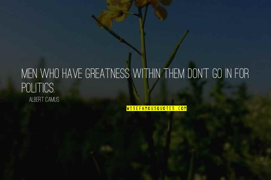 Temparatures Quotes By Albert Camus: Men who have greatness within them don't go