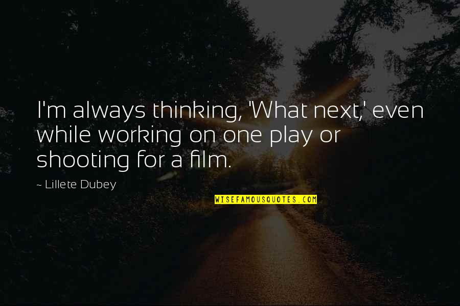 Temparatures Quotes By Lillete Dubey: I'm always thinking, 'What next,' even while working