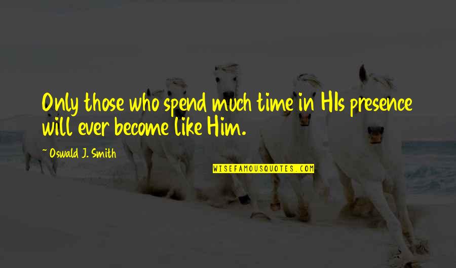 Tempat Bersejarah Quotes By Oswald J. Smith: Only those who spend much time in HIs