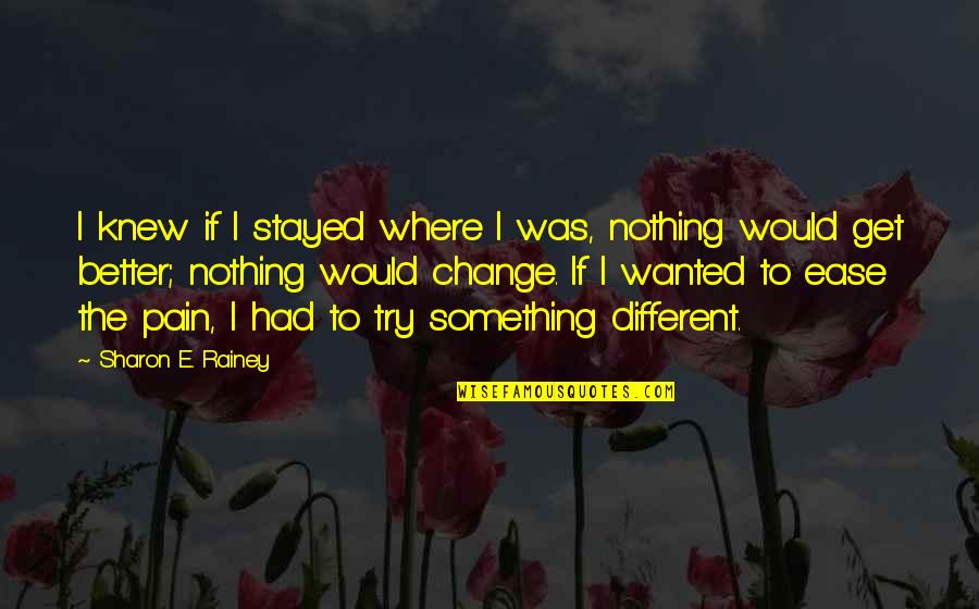 Tempat Bersejarah Quotes By Sharon E. Rainey: I knew if I stayed where I was,