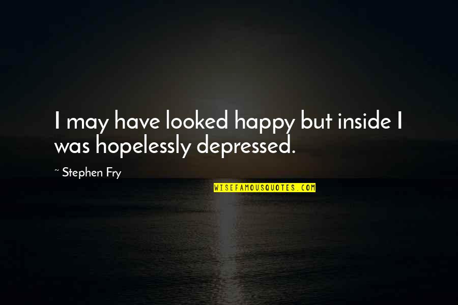 Tempat Kue Quotes By Stephen Fry: I may have looked happy but inside I