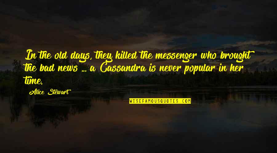 Tempchin Bowers Quotes By Alice Stewart: In the old days, they killed the messenger Tempchin Bowers Quotes By Alice Stewart: In the old days, they killed the messenger