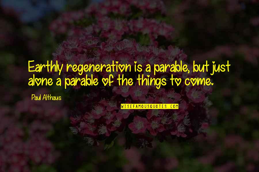 Tempchin Bowers Quotes By Paul Althaus: Earthly regeneration is a parable, but just alone
