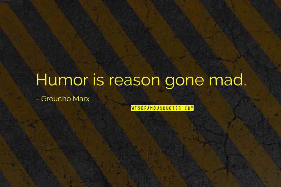 Temped Quotes By Groucho Marx: Humor is reason gone mad.