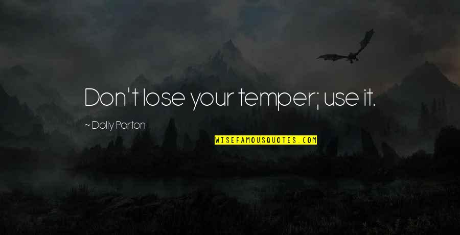 Temper And Anger Quotes By Dolly Parton: Don't lose your temper; use it.