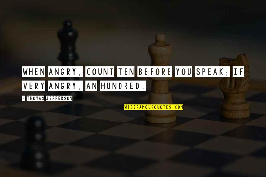 Temper And Anger Quotes By Thomas Jefferson: When angry, count ten before you speak; if