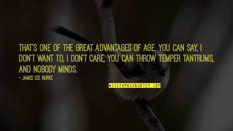 Temper Tantrums Quotes By James Lee Burke: That's one of the great advantages of age.