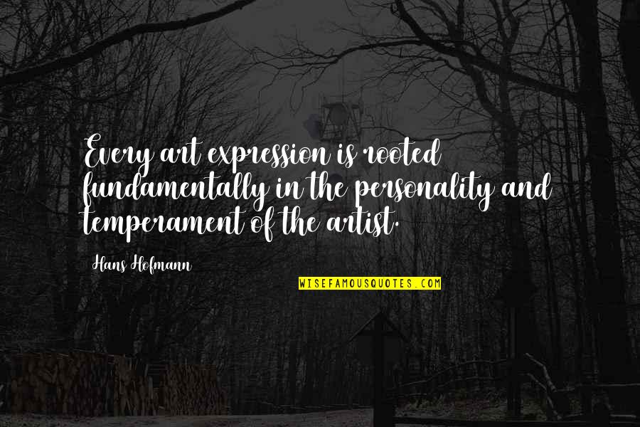 Temperament And Personality Quotes By Hans Hofmann: Every art expression is rooted fundamentally in the