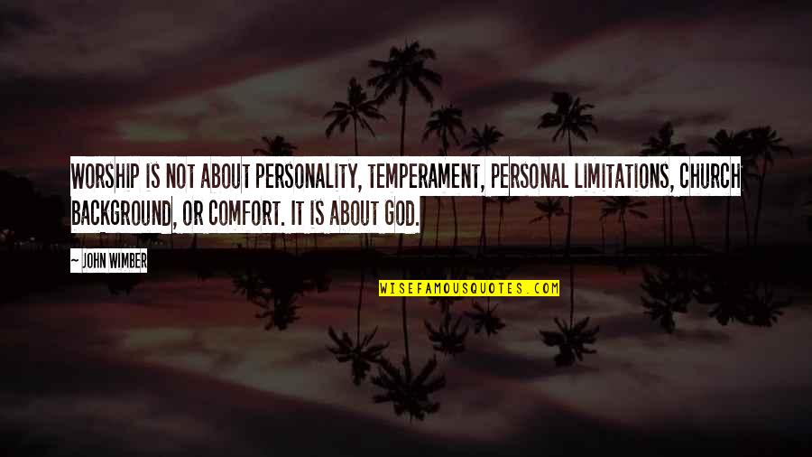 Temperament And Personality Quotes By John Wimber: Worship is not about personality, temperament, personal limitations,