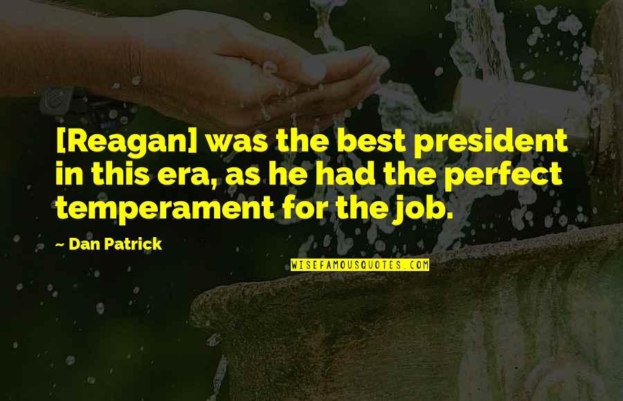 Temperament Best Quotes By Dan Patrick: [Reagan] was the best president in this era,