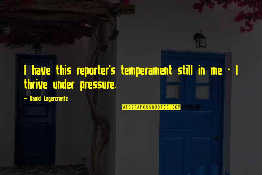 Temperament Best Quotes By David Lagercrantz: I have this reporter's temperament still in me