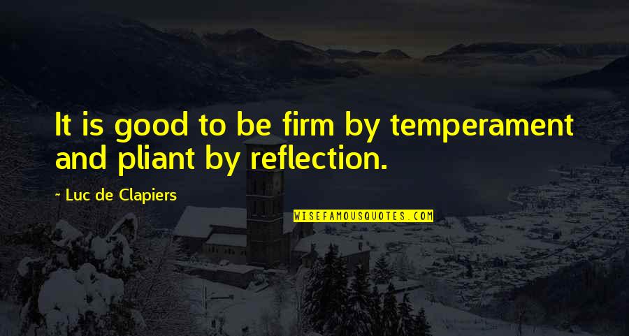 Temperament Best Quotes By Luc De Clapiers: It is good to be firm by temperament