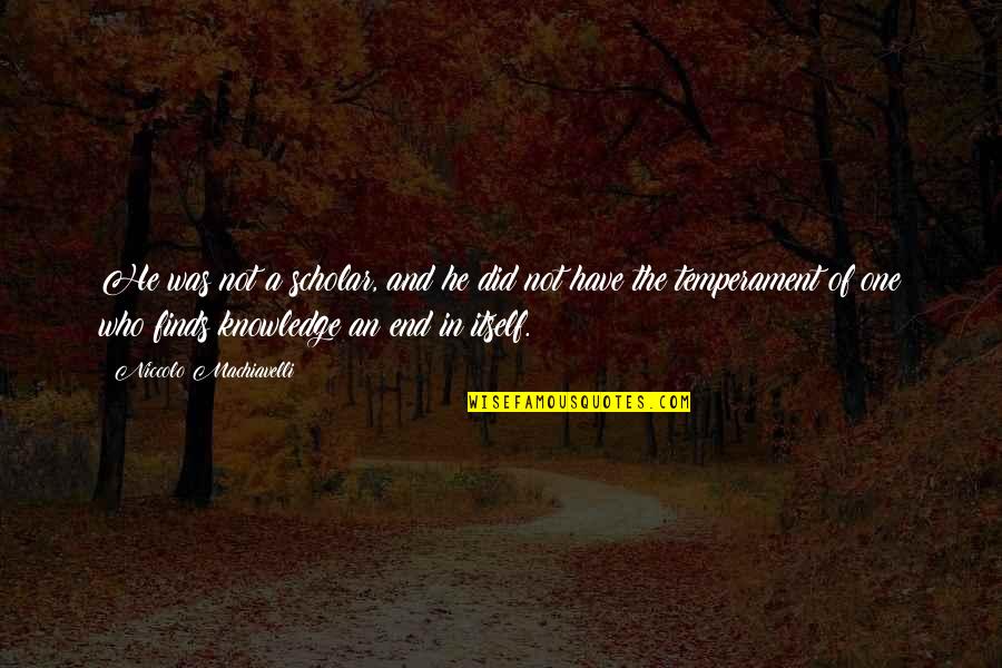 Temperament Best Quotes By Niccolo Machiavelli: He was not a scholar, and he did