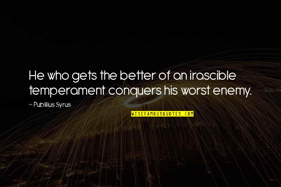 Temperament Best Quotes By Publilius Syrus: He who gets the better of an irascible