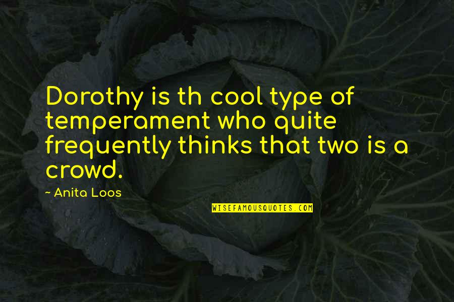 Temperament Quotes By Anita Loos: Dorothy is th cool type of temperament who