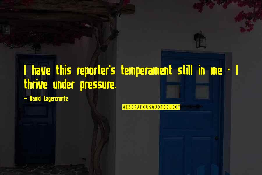 Temperament Quotes By David Lagercrantz: I have this reporter's temperament still in me