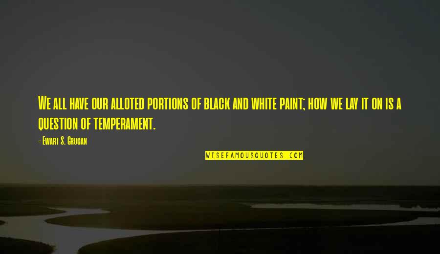 Temperament Quotes By Ewart S. Grogan: We all have our alloted portions of black