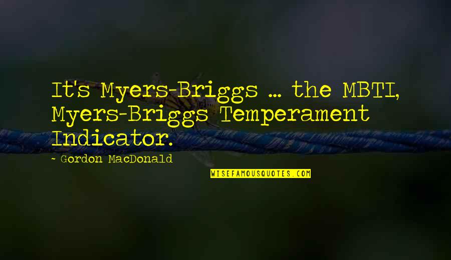 Temperament Quotes By Gordon MacDonald: It's Myers-Briggs ... the MBTI, Myers-Briggs Temperament Indicator.