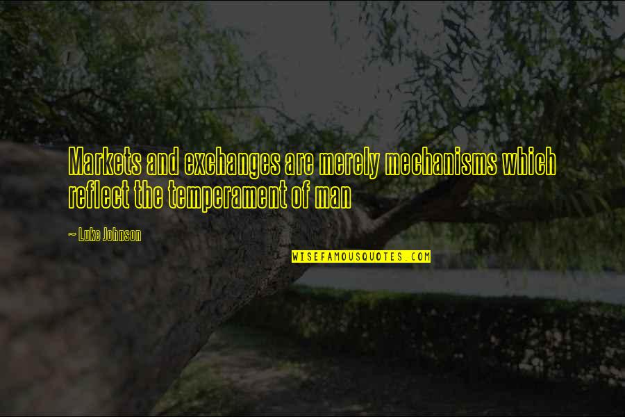 Temperament Quotes By Luke Johnson: Markets and exchanges are merely mechanisms which reflect