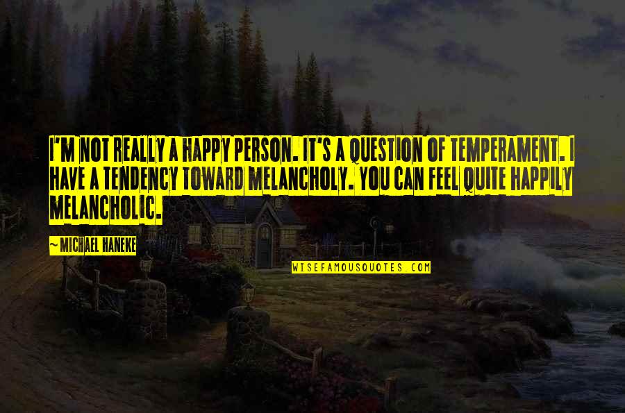 Temperament Quotes By Michael Haneke: I'm not really a happy person. It's a
