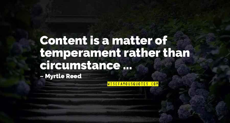 Temperament Quotes By Myrtle Reed: Content is a matter of temperament rather than