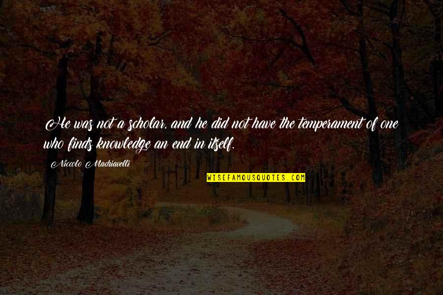 Temperament Quotes By Niccolo Machiavelli: He was not a scholar, and he did