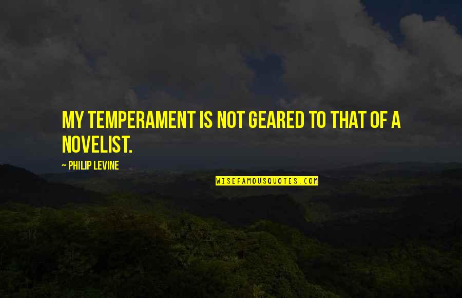 Temperament Quotes By Philip Levine: My temperament is not geared to that of