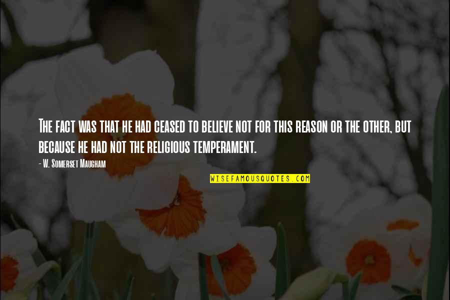 Temperament Quotes By W. Somerset Maugham: The fact was that he had ceased to