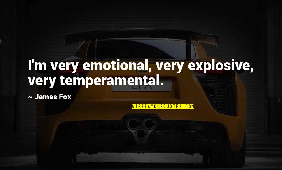 Temperamental Quotes By James Fox: I'm very emotional, very explosive, very temperamental.