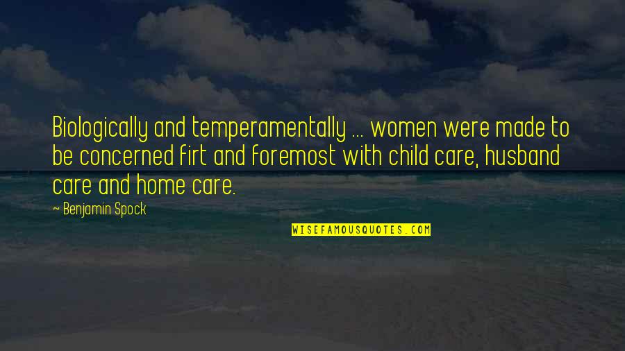 Temperamentally Quotes By Benjamin Spock: Biologically and temperamentally ... women were made to