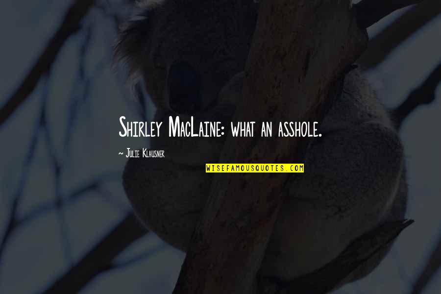 Temperamentos Sanguineo Quotes By Julie Klausner: Shirley MacLaine: what an asshole. Temperamentos Sanguineo Quotes By Julie Klausner: Shirley MacLaine: what an asshole.