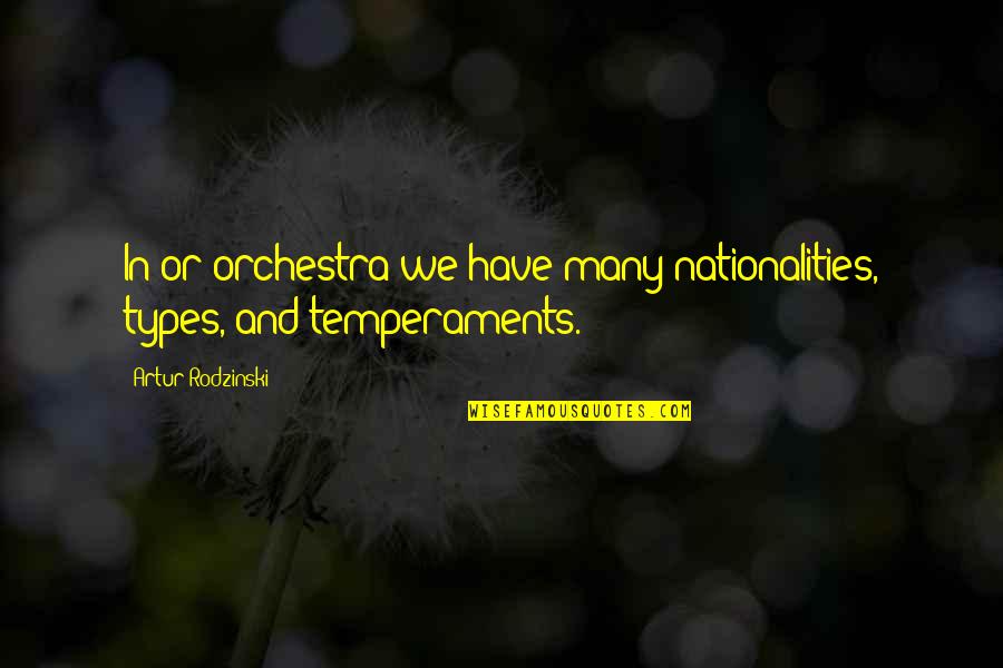 Temperaments Quotes By Artur Rodzinski: In or orchestra we have many nationalities, types,