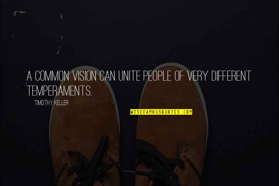 Temperaments Quotes By Timothy Keller: A common vision can unite people of very