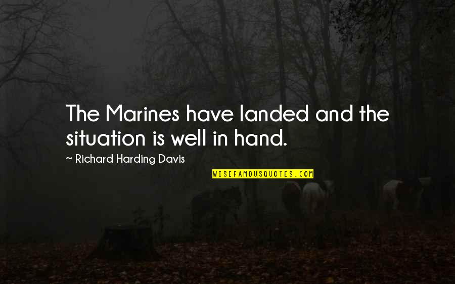 Temperamentul Definitie Quotes By Richard Harding Davis: The Marines have landed and the situation is
