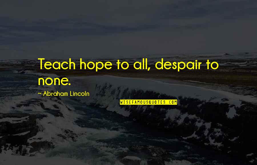Temperance Quotes By Abraham Lincoln: Teach hope to all, despair to none.