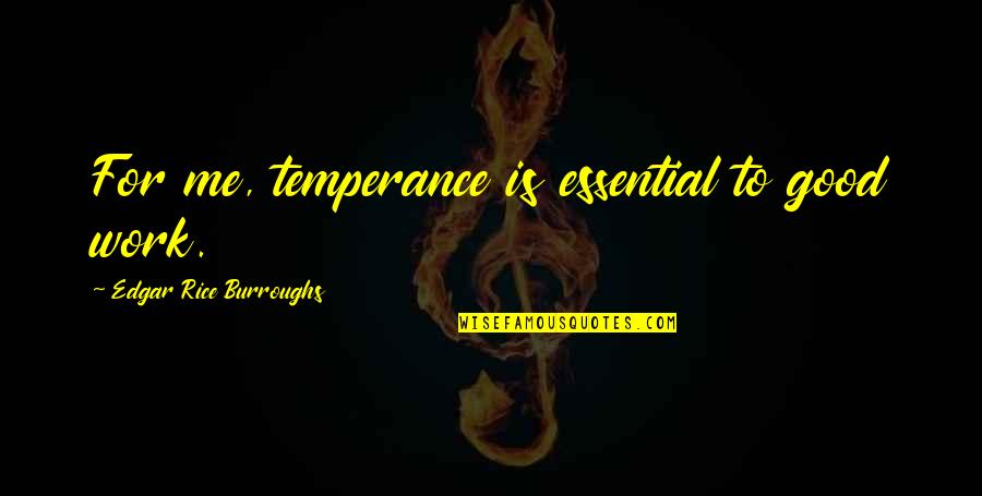 Temperance Quotes By Edgar Rice Burroughs: For me, temperance is essential to good work.