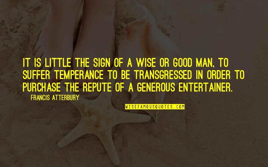 Temperance Quotes By Francis Atterbury: It is little the sign of a wise