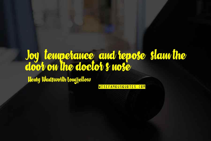 Temperance Quotes By Henry Wadsworth Longfellow: Joy, temperance, and repose, slam the door on