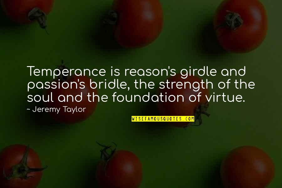 Temperance Quotes By Jeremy Taylor: Temperance is reason's girdle and passion's bridle, the