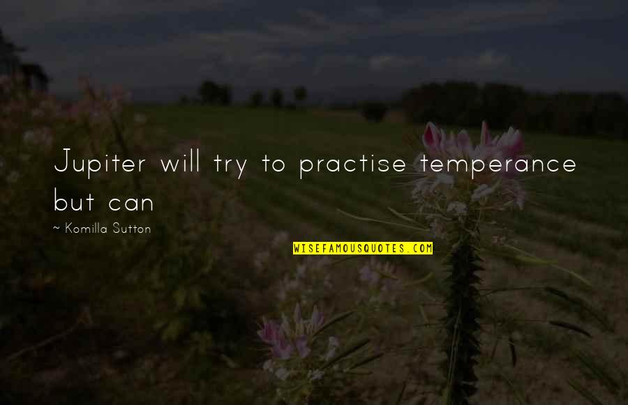 Temperance Quotes By Komilla Sutton: Jupiter will try to practise temperance but can